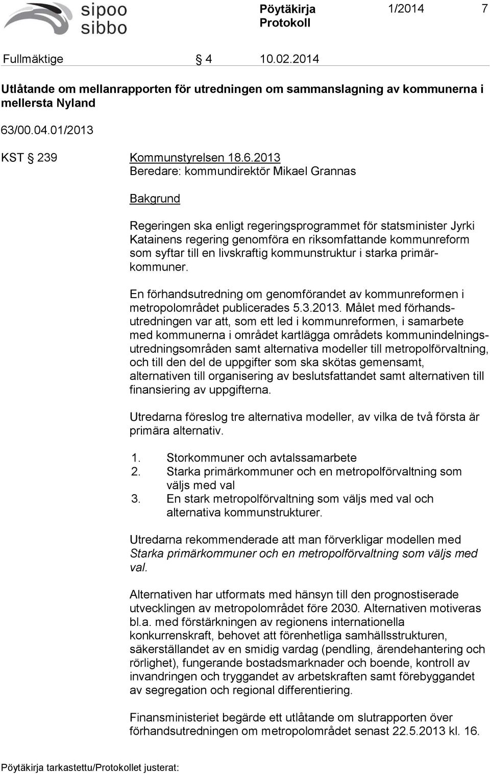 2013 Beredare: kommundirektör Mikael Grannas Bakgrund Regeringen ska enligt regeringsprogrammet för statsminister Jyrki Katainens regering genomföra en riksomfattande kommunreform som syftar till en