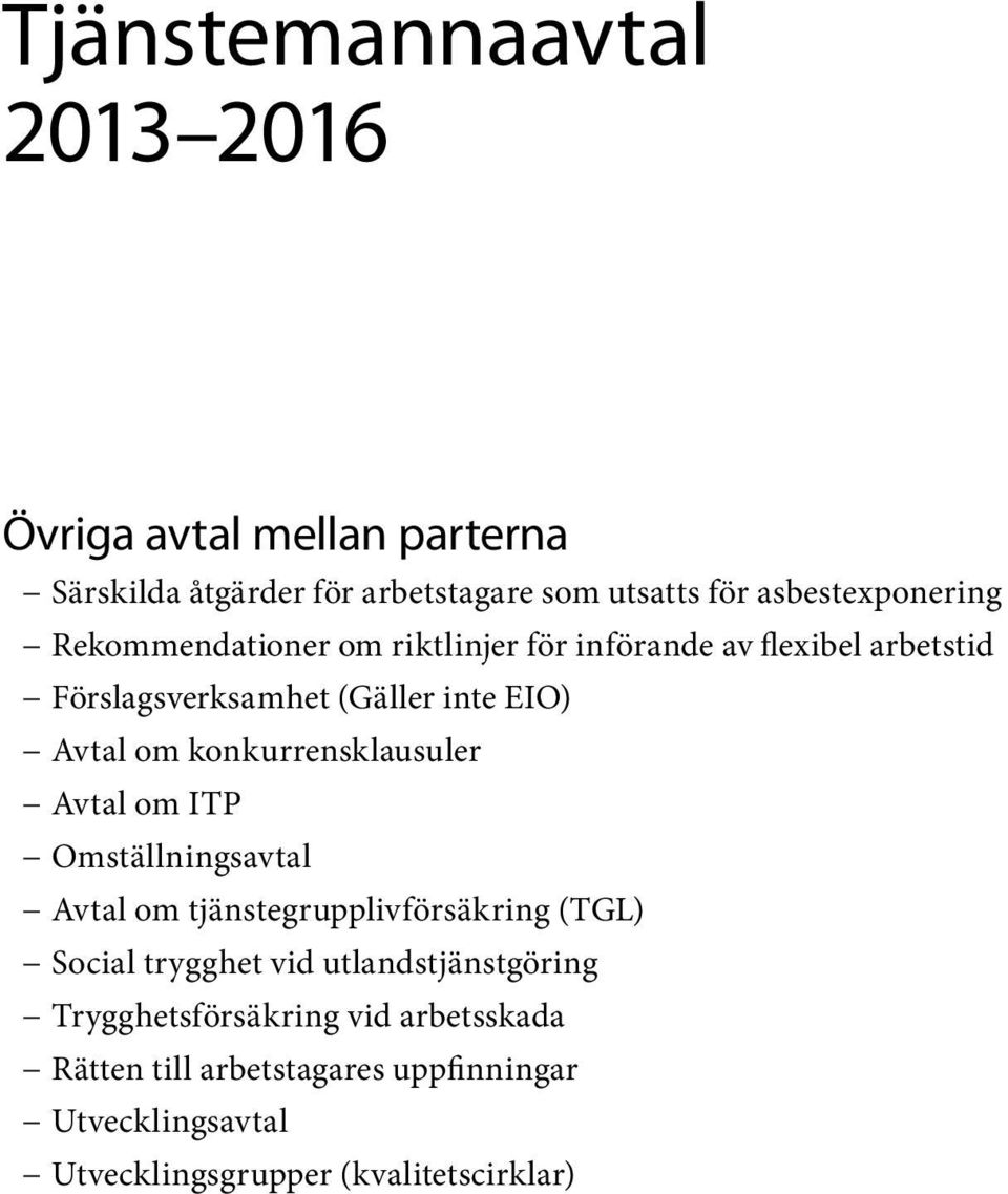 Avtal om konkurrensklausuler Avtal om ITP Omställningsavtal Avtal om tjänstegrupplivförsäkring (TGL) Social trygghet vid