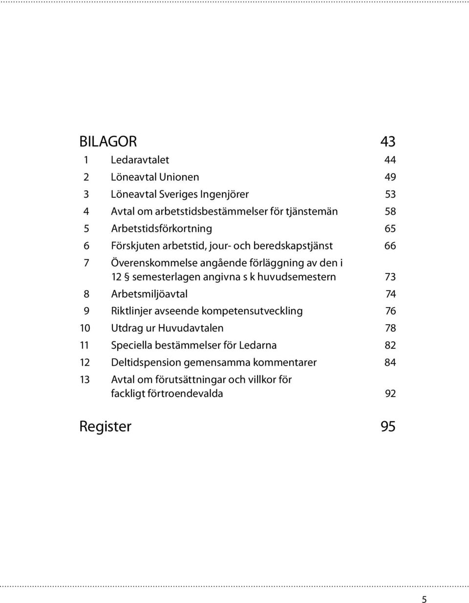 angivna s k huvudsemestern 73 8 Arbetsmiljöavtal 74 9 Riktlinjer avseende kompetensutveckling 76 10 Utdrag ur Huvudavtalen 78 11 Speciella