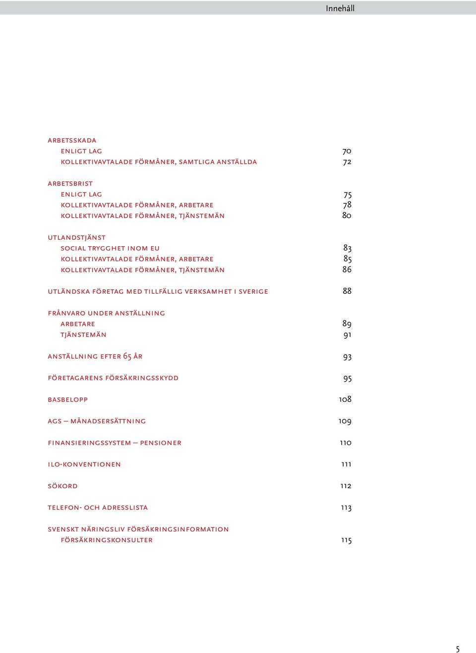 tillfällig verksamhet i sverige 88 frånvaro under anställning arbetare 89 tjänstemän 91 anställning efter 65 år 93 företagarens försäkringsskydd 95 basbelopp 108 ags