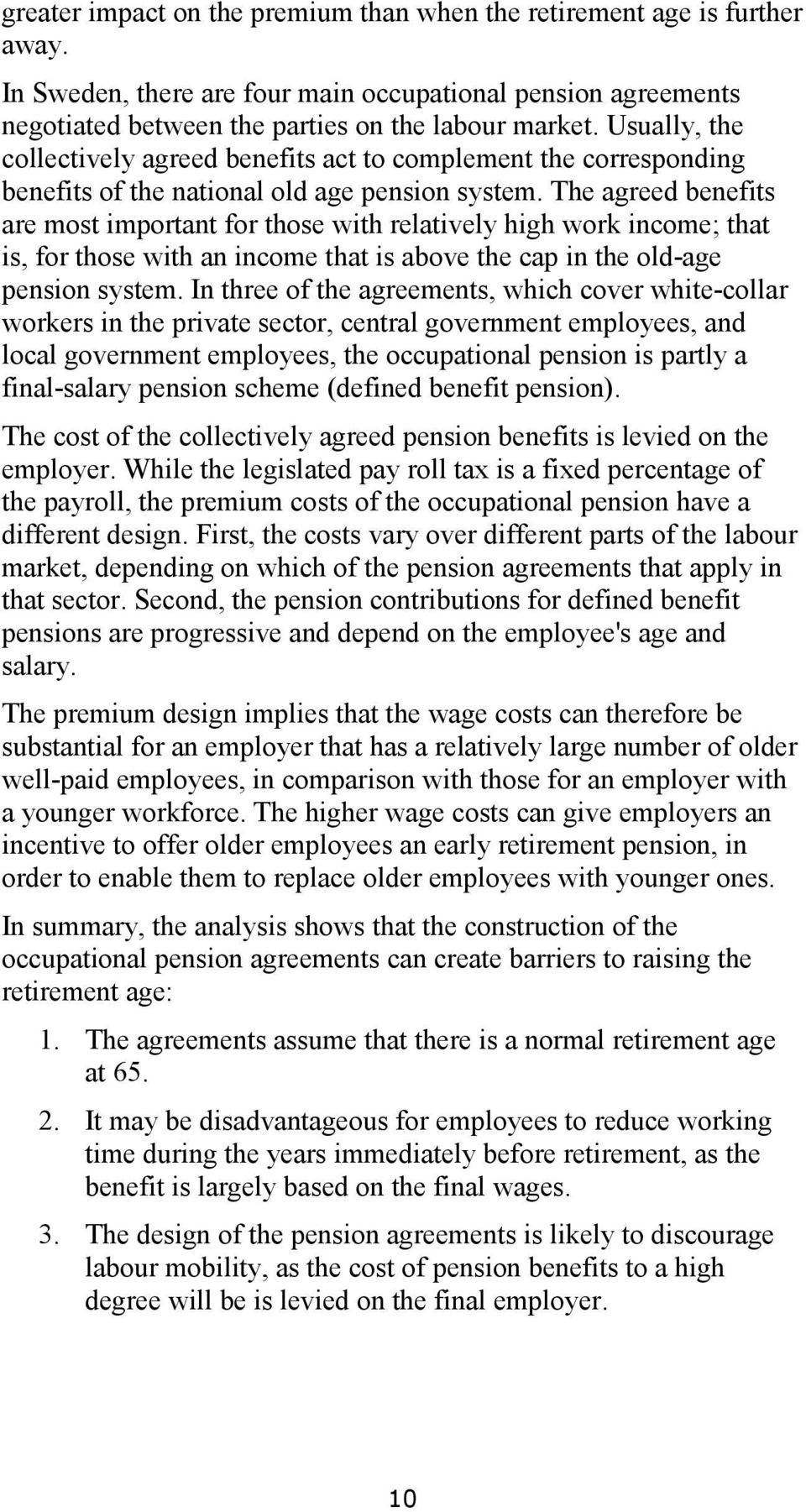 The agreed benefits are most important for those with relatively high work income; that is, for those with an income that is above the cap in the old-age pension system.