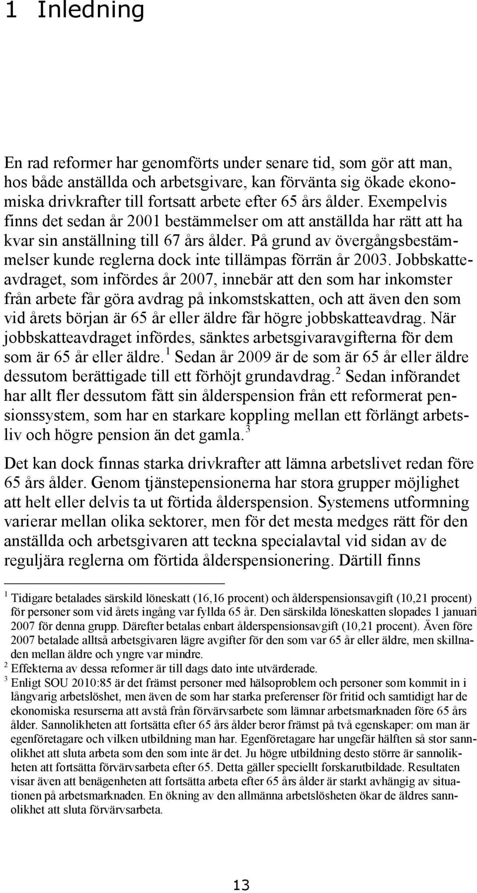 På grund av övergångsbestämmelser kunde reglerna dock inte tillämpas förrän år 2003.