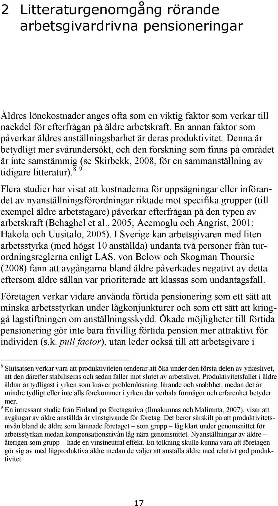 Denna är betydligt mer svårundersökt, och den forskning som finns på området är inte samstämmig (se Skirbekk, 2008, för en sammanställning av tidigare litteratur).