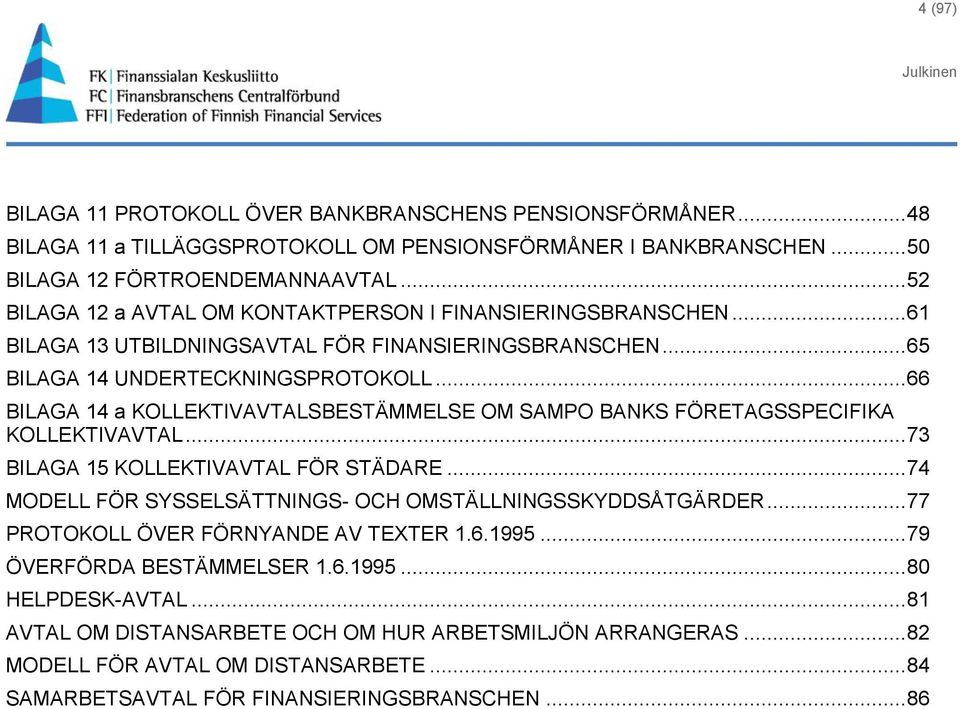 .. 66 BILAGA 14 a KOLLEKTIVAVTALSBESTÄMMELSE OM SAMPO BANKS FÖRETAGSSPECIFIKA KOLLEKTIVAVTAL... 73 BILAGA 15 KOLLEKTIVAVTAL FÖR STÄDARE... 74 MODELL FÖR SYSSELSÄTTNINGS- OCH OMSTÄLLNINGSSKYDDSÅTGÄRDER.