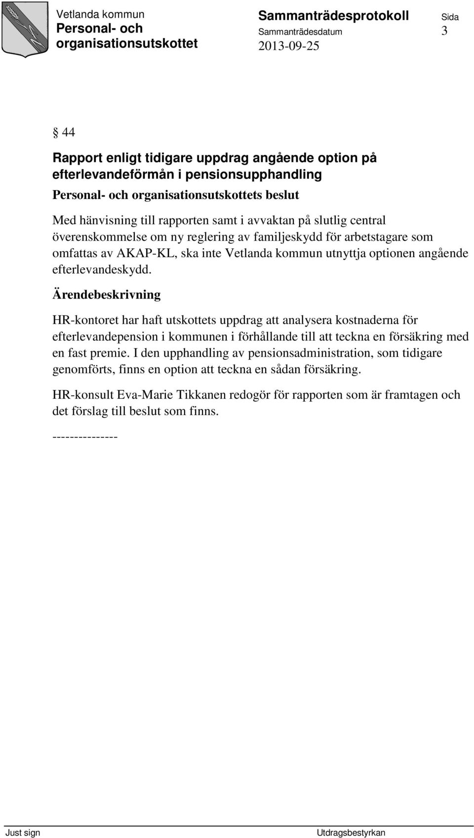 HR-kontoret har haft utskottets uppdrag att analysera kostnaderna för efterlevandepension i kommunen i förhållande till att teckna en försäkring med en fast premie.
