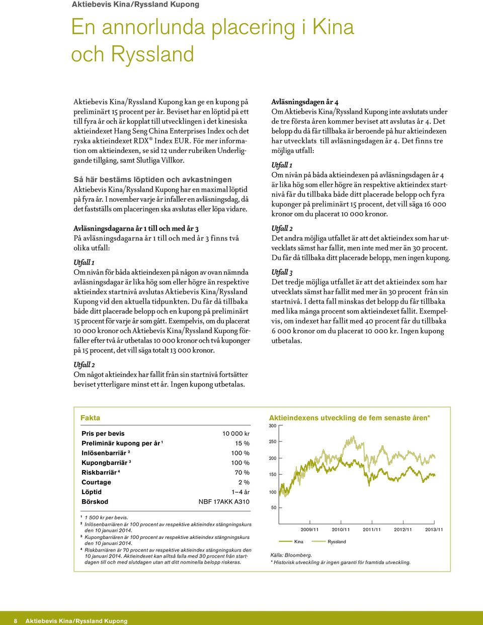 För mer information om aktieindexen, se sid 12 under rubriken Underliggande tillgång, samt Slutliga Villkor.