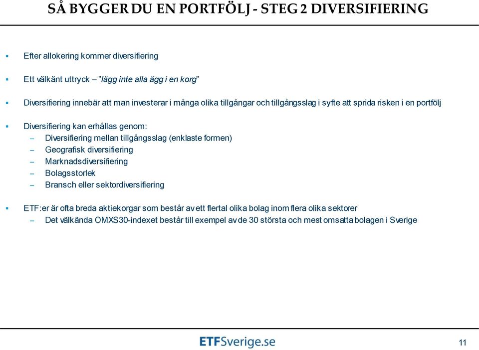 tillgångsslag (enklaste formen) Geografisk diversifiering Marknadsdiversifiering Bolagsstorlek Bransch eller sektordiversifiering ETF:er är ofta breda