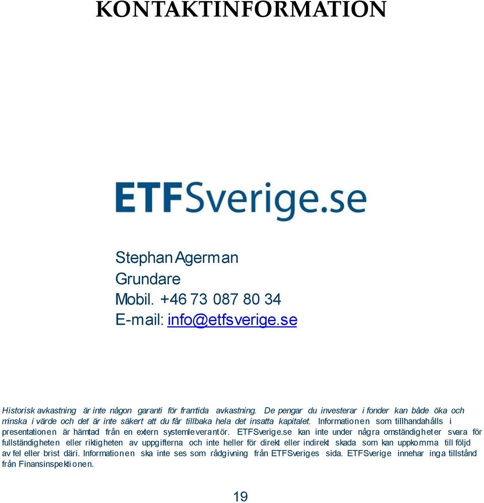 Informationen som tillhandahålls i presentationen är hämtad från en extern systemleverantör. ETFSverige.