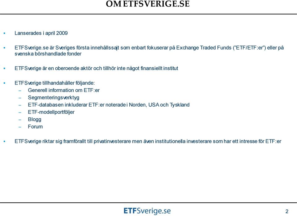 är en oberoende aktör och tillhör inte något finansiellt institut ETFSverige tillhandahåller följande: Generell information om ETF:er