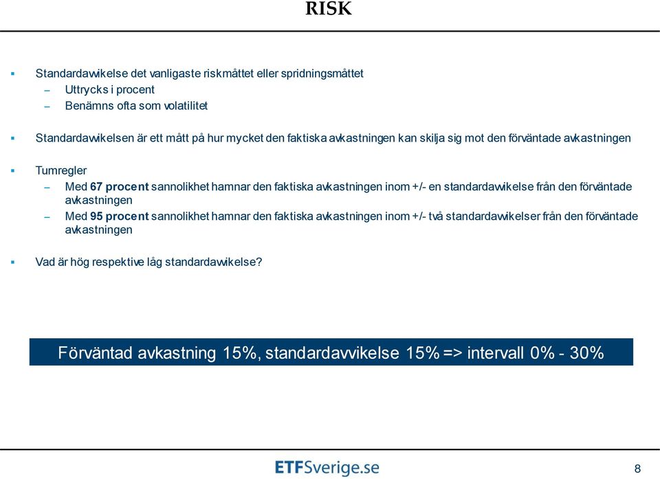 avkastningen inom +/- en standardavvikelse från den förväntade avkastningen Med 95 procent sannolikhet hamnar den faktiska avkastningen inom +/- två