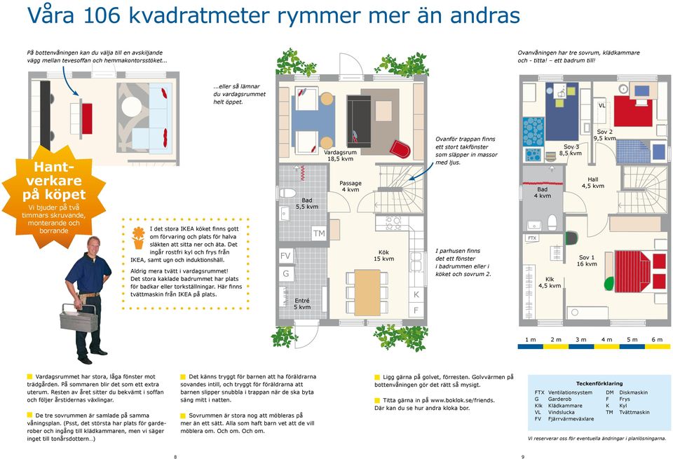 VL Hantverkare på köpet Vi bjuder på två timmars skruvande, monterande och borrande TT TM VP G I det stora IKEA köket finns gott om förvaring och plats för halva släkten att sitta ner och äta.