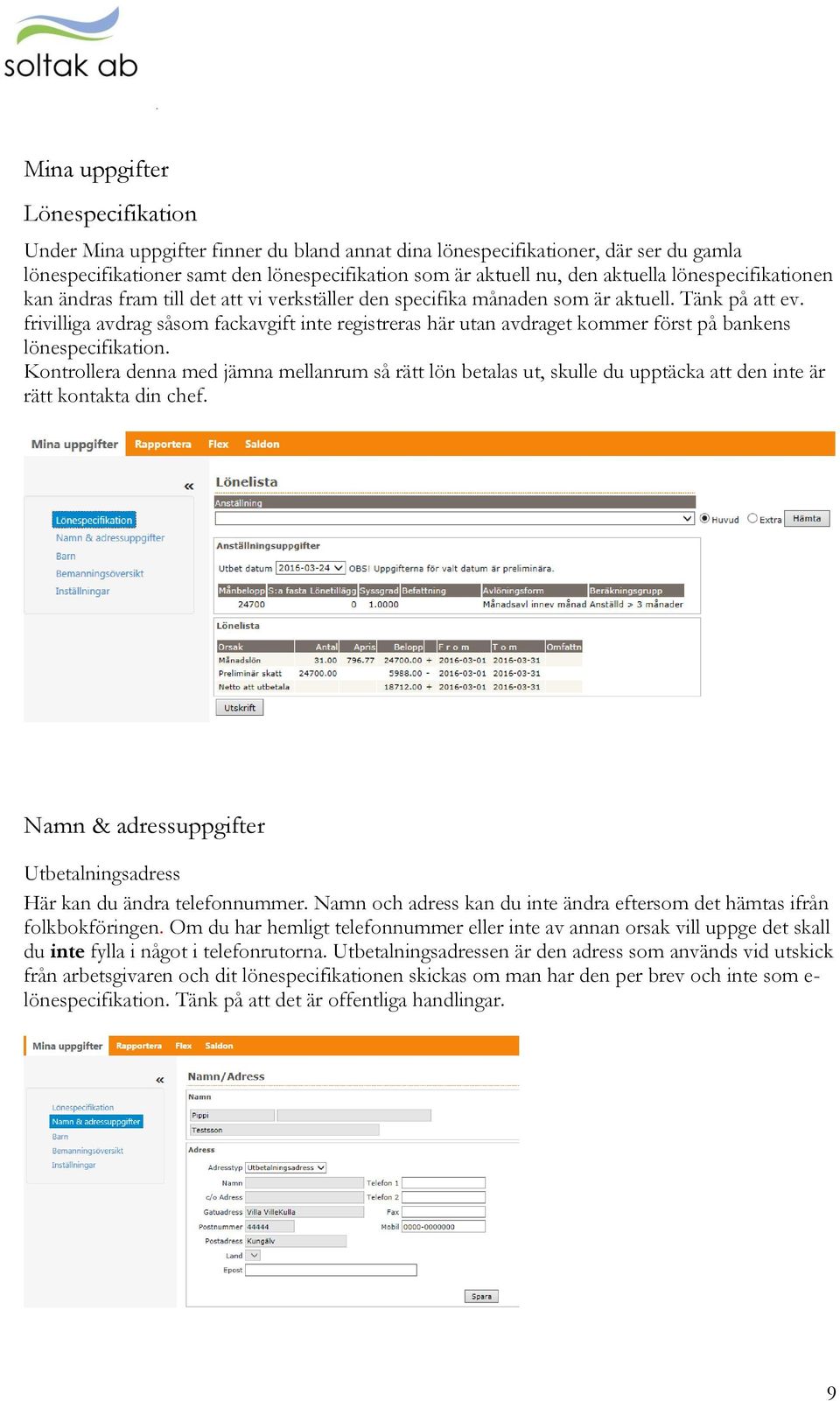 frivilliga avdrag såsom fackavgift inte registreras här utan avdraget kommer först på bankens lönespecifikation.