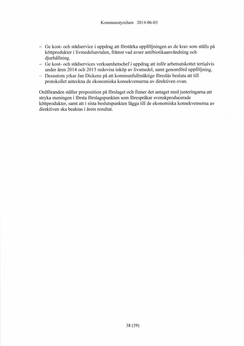- Dessutom yrkar Jan Dickens på att kommunfullmäktige föreslås besluta att till protokollet anteckna de ekonomiska konsekvenserna av direktiven ovan.
