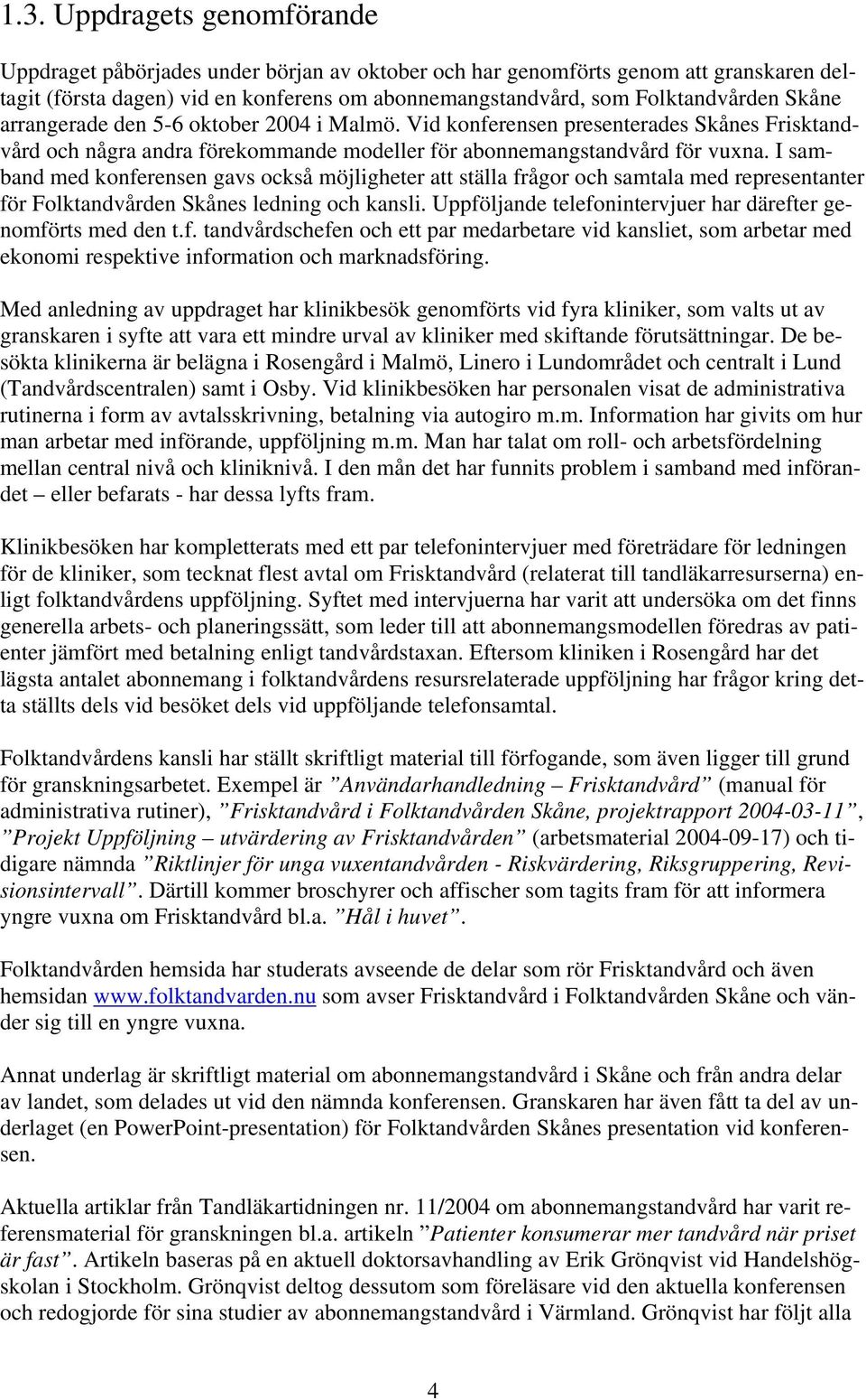 I samband med konferensen gavs också möjligheter att ställa frågor och samtala med representanter för Folktandvården Skånes ledning och kansli.