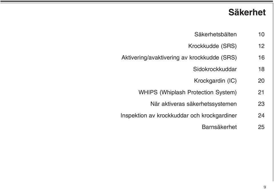 Krockgardin (IC) 20 WHIPS (Whiplash Protection System) 21 När