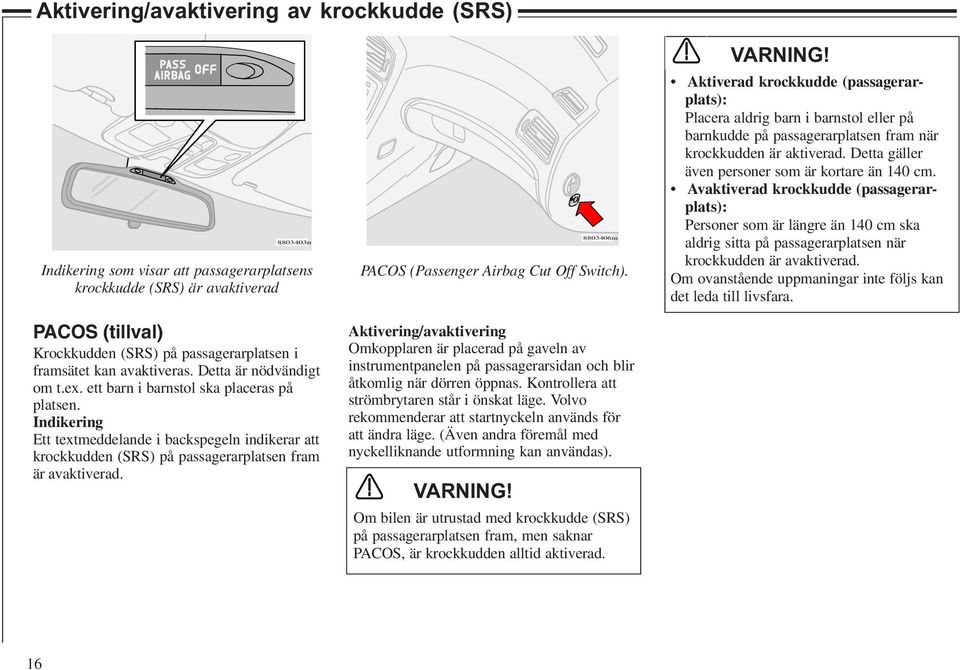 Indikering Ett textmeddelande i backspegeln indikerar att krockkudden (SRS) på passagerarplatsen fram är avaktiverad. PACOS (Passenger Airbag Cut Off Switch).