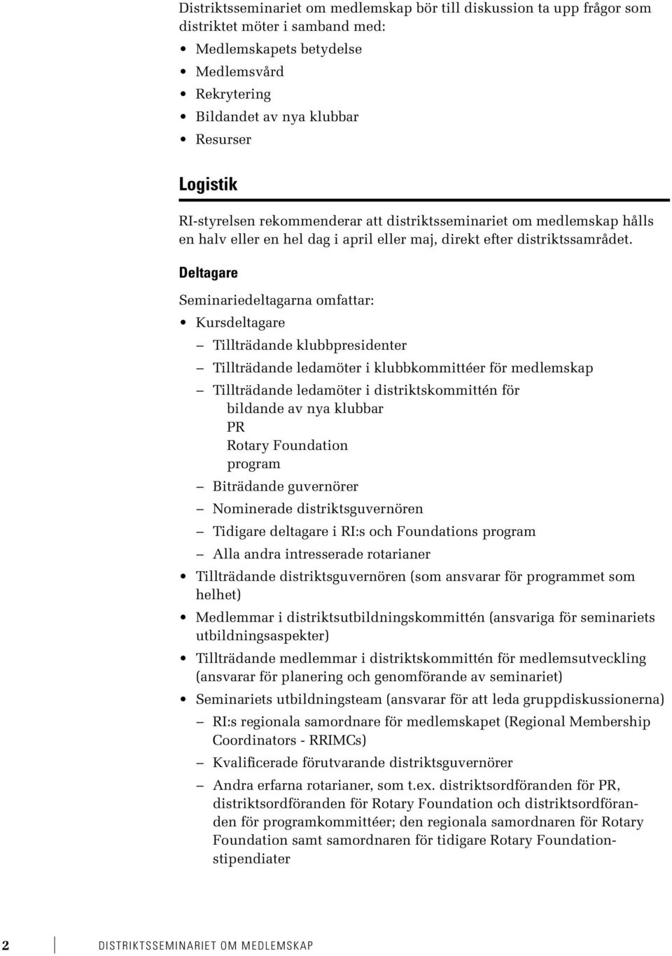 Deltagare Seminariedeltagarna omfattar: Kursdeltagare Tillträdande klubbpresidenter Tillträdande ledamöter i klubbkommittéer för medlemskap Tillträdande ledamöter i distriktskommittén för bildande av