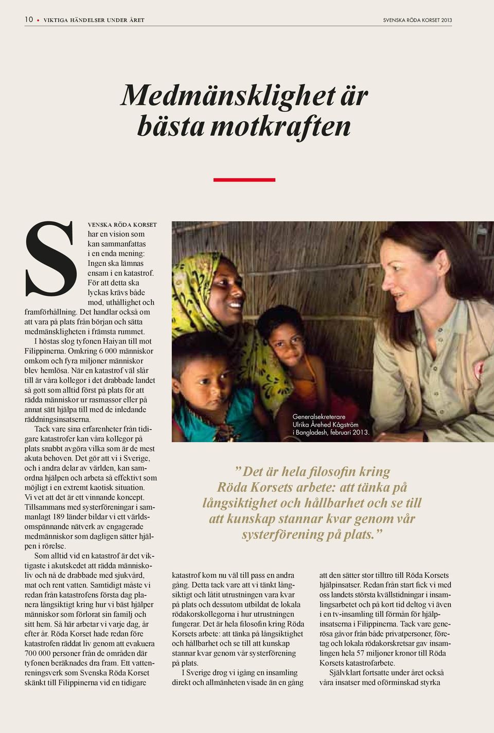 I höstas slog tyfonen Haiyan till mot Filippinerna. Omkring 6 000 människor omkom och fyra miljoner människor blev hemlösa.
