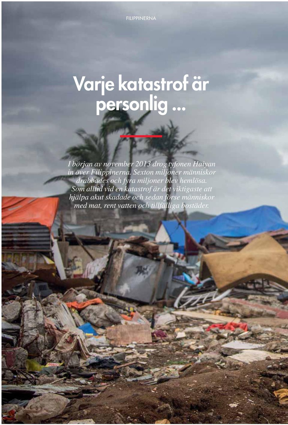 Sexton miljoner människor drabbades och fyra miljoner blev hemlösa.