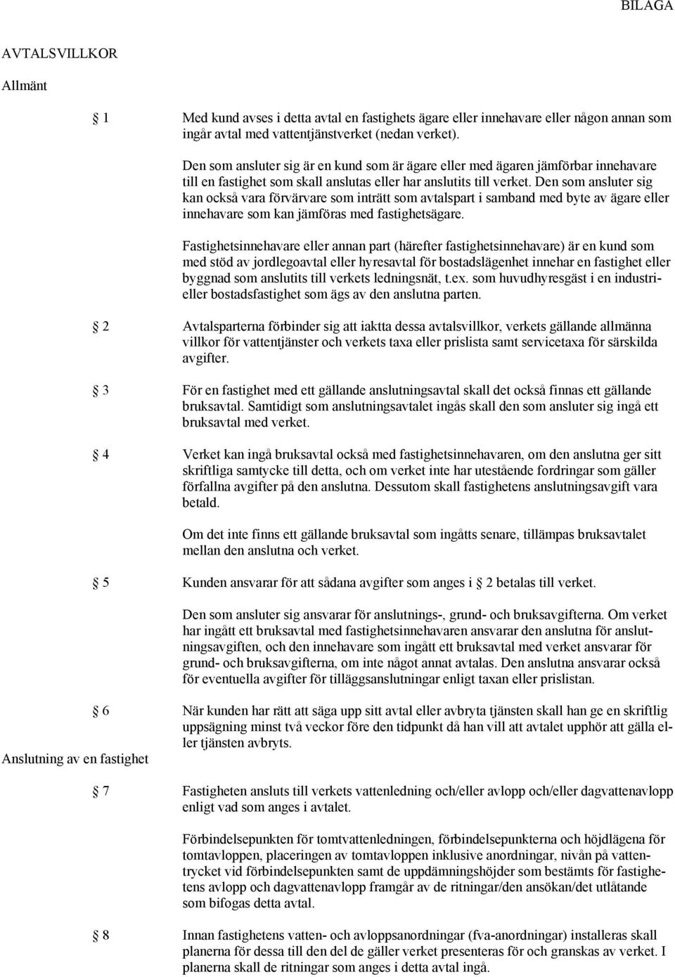 Den som ansluter sig kan också vara förvärvare som inträtt som avtalspart i samband med byte av ägare eller innehavare som kan jämföras med fastighetsägare.