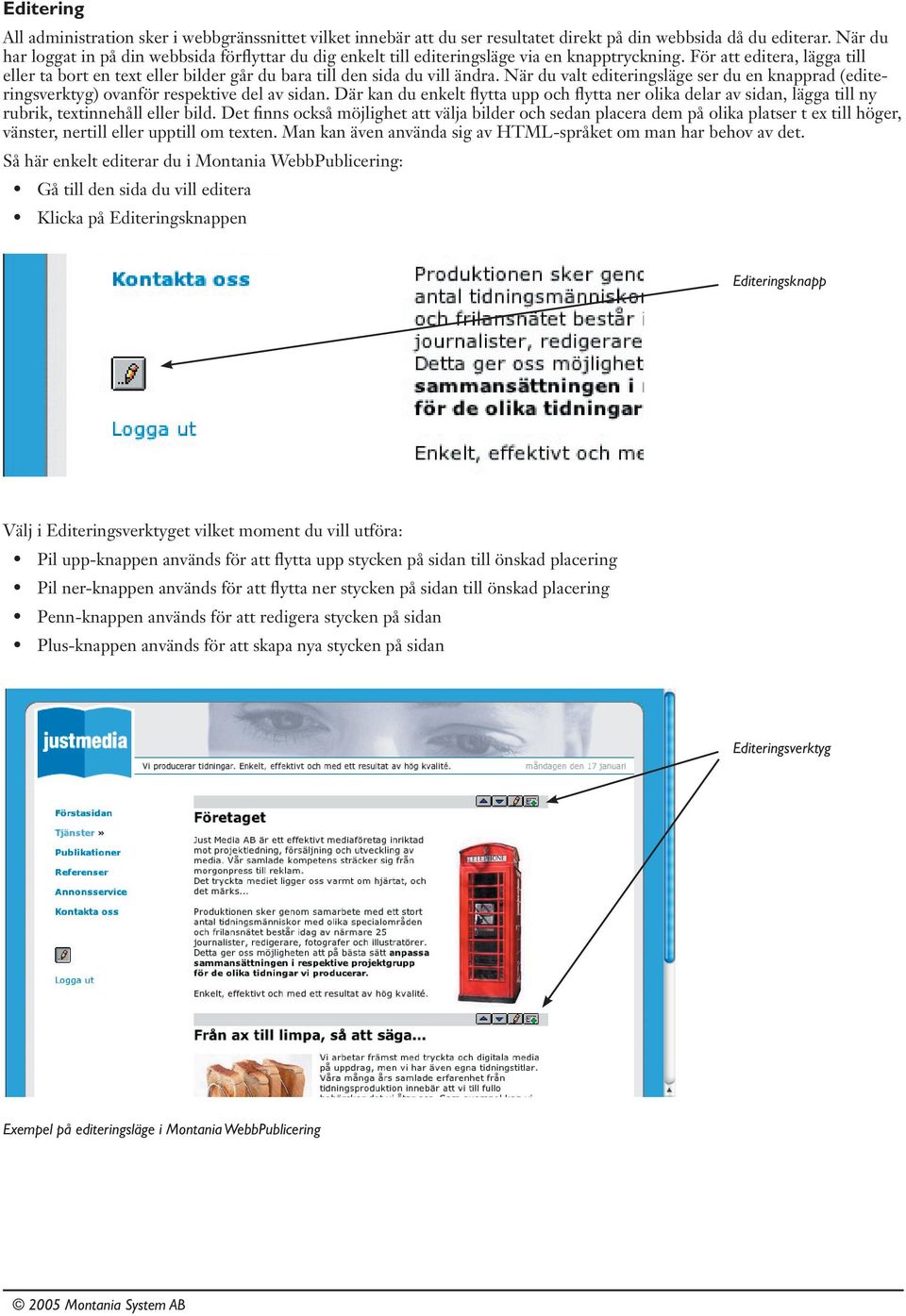 För att editera, lägga till eller ta bort en text eller bilder går du bara till den sida du vill ändra.