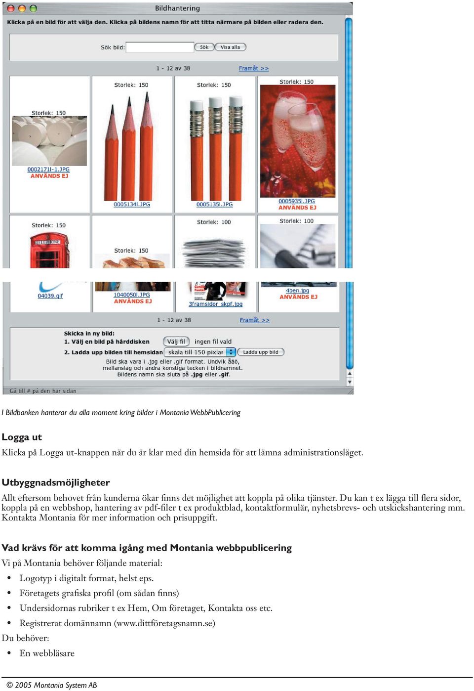 Du kan t ex lägga till flera sidor, koppla på en webbshop, hantering av pdf-filer t ex produktblad, kontaktformulär, nyhetsbrevs- och utskickshantering mm.