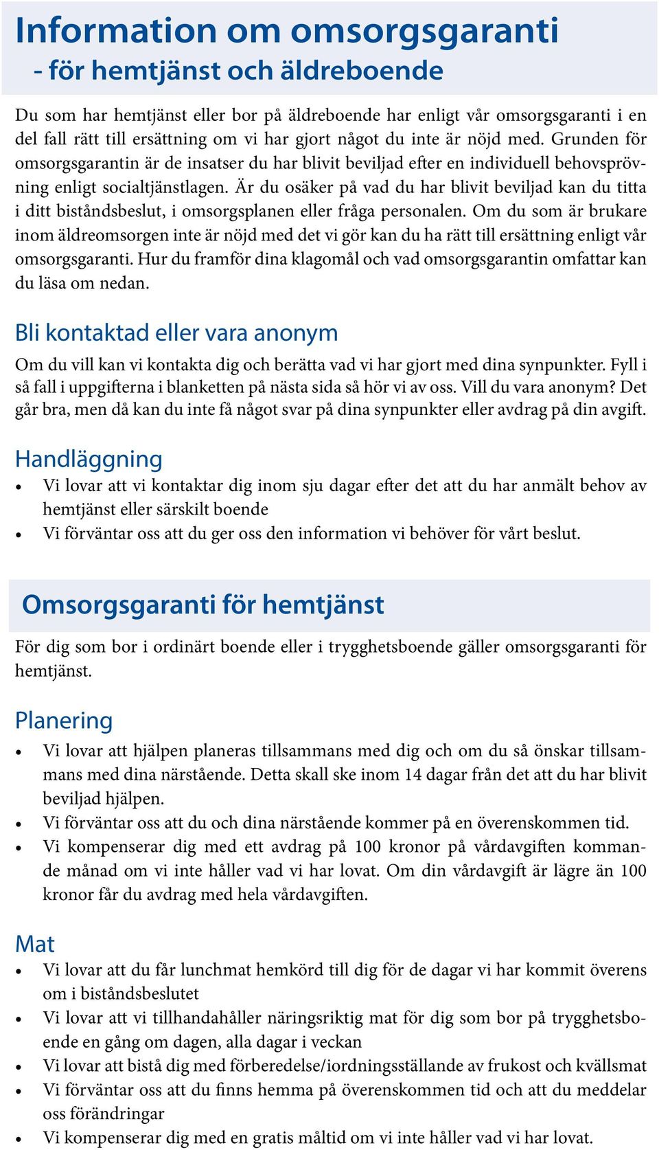 Är du osäker på vad du har blivit beviljad kan du titta i ditt biståndsbeslut, i omsorgsplanen eller fråga personalen.