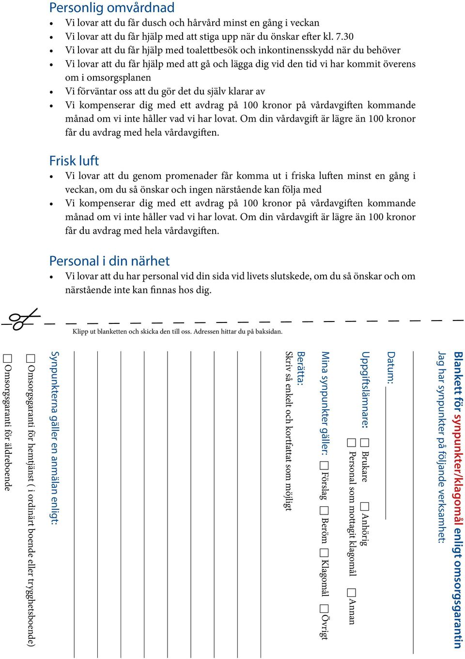 oss att du gör det du själv klarar av Vi kompenserar dig med ett avdrag på 100 kronor på vårdavgiften kommande månad om vi inte håller vad vi har lovat.