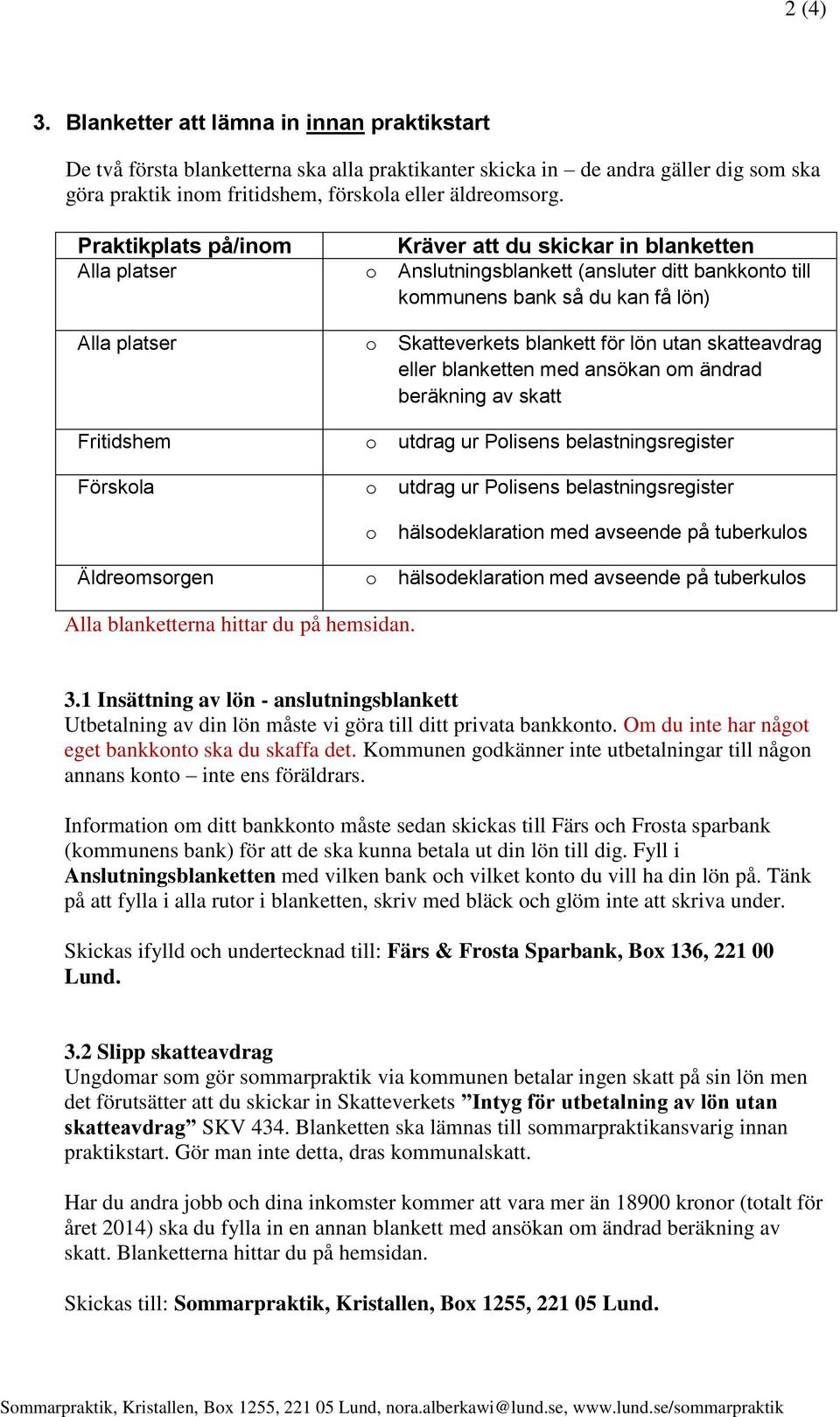 lön utan skatteavdrag eller blanketten med ansökan om ändrad beräkning av skatt Fritidshem o utdrag ur Polisens belastningsregister Förskola o utdrag ur Polisens belastningsregister o