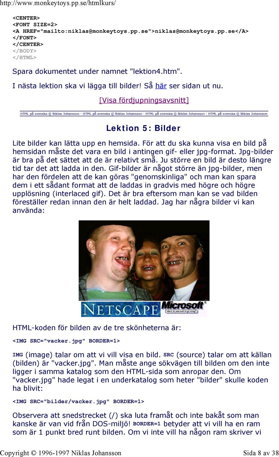 För att du ska kunna visa en bild på hemsidan måste det vara en bild i antingen gif- eller jpg-format. Jpg-bilder är bra på det sättet att de är relativt små.