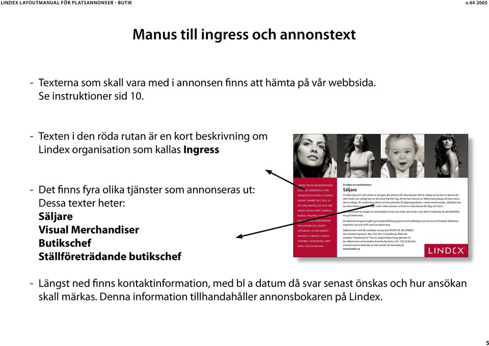 annonseras ut: Dessa texter heter: Säljare Visual Merchandiser Butikschef Ställföreträdande butikschef - Längst ned finns