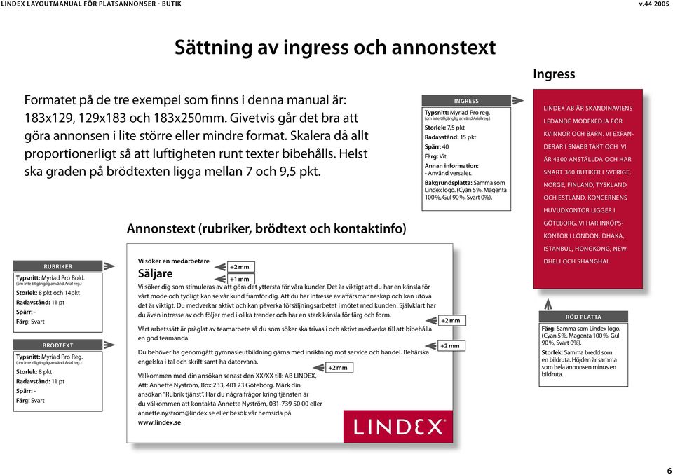 (om inte tillgänglig använd Arial reg.) Storlek: 8 pkt och 14pkt Radavstånd: 11 pt Spärr: - Färg: Svart Typsnitt: Myriad Pro Reg. (om inte tillgänglig använd Arial reg.