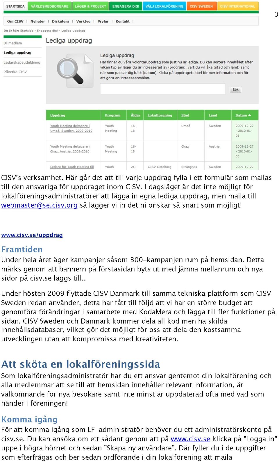 org så lägger vi in det ni önskar så snart som möjligt! www.cisv.se/uppdrag Framtiden Under hela året äger kampanjer såsom 300-kampanjen rum på hemsidan.