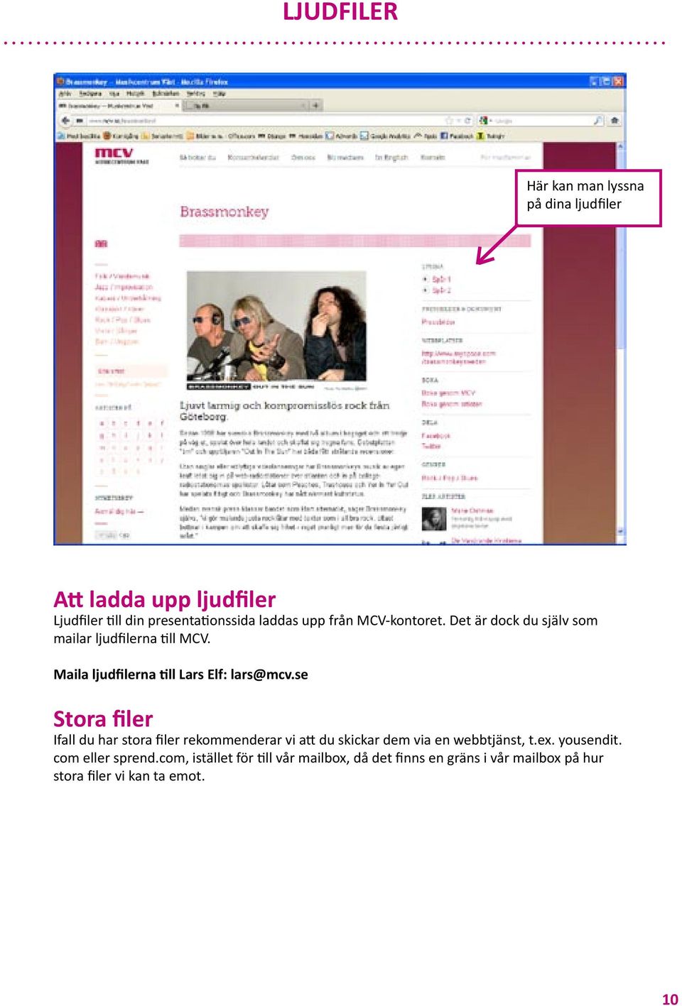 se Stora filer Ifall du har stora filer rekommenderar vi a du skickar dem via en webbtjänst, t.ex. yousendit.