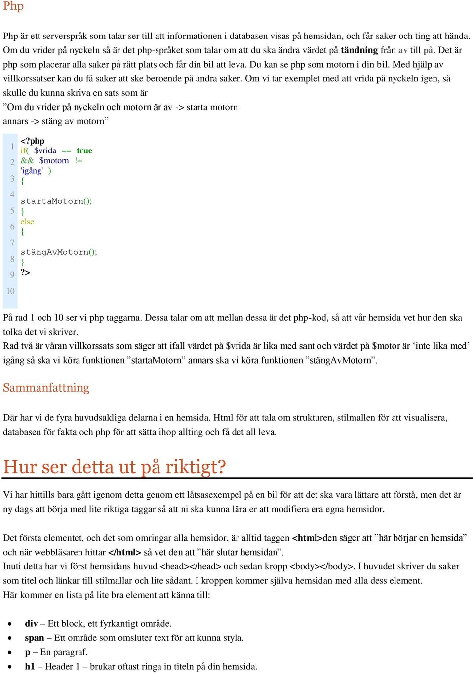 Du kan se php som motorn i din bil. Med hjälp av villkorssatser kan du få saker att ske beroende på andra saker.