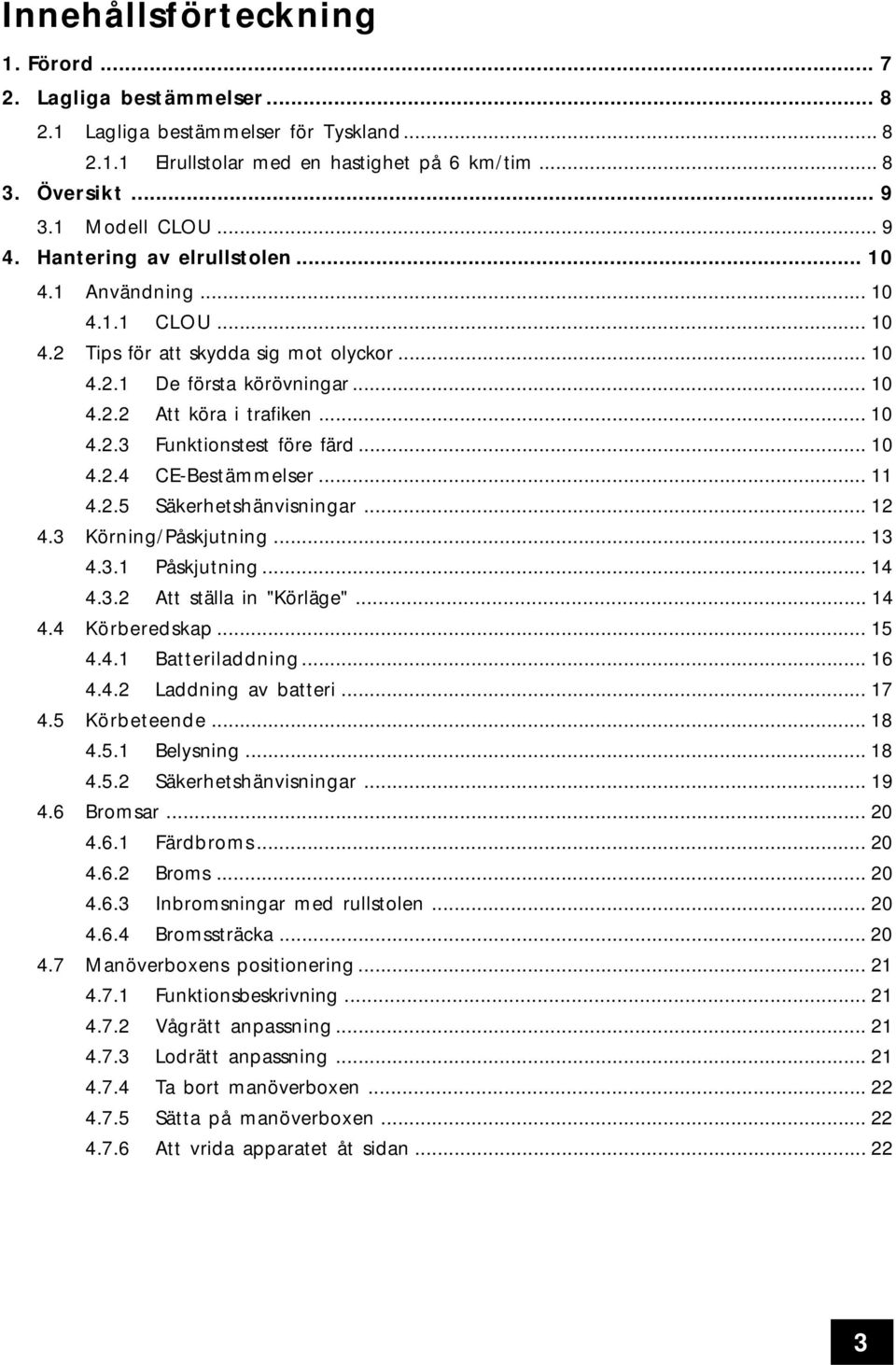 .. 0 4.2.4 CE-Bestämmelser... 4.2.5 Säkerhetshänvisningar... 2 4.3 Körning/Påskjutning... 3 4.3. Påskjutning... 4 4.3.2 Att ställa in "Körläge"... 4 4.4 Körberedskap... 5 4.4. Batteriladdning... 6 4.