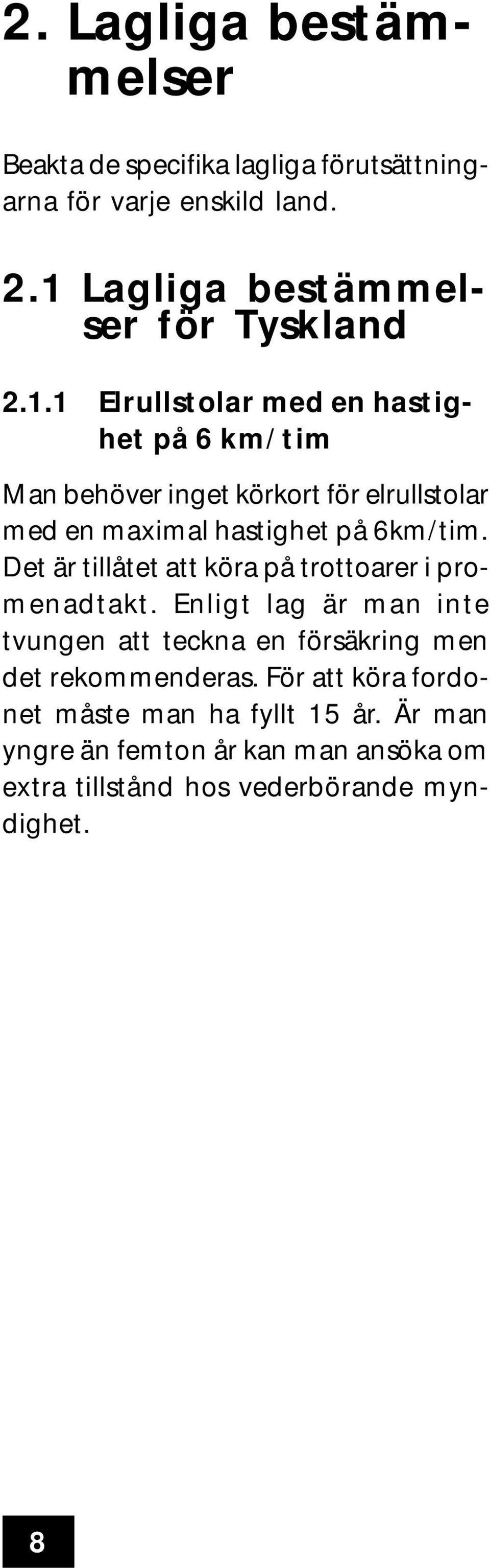 . Elrullstolar med en hastighet på 6 km/tim Man behöver inget körkort för elrullstolar med en maximal hastighet på 6km/tim.