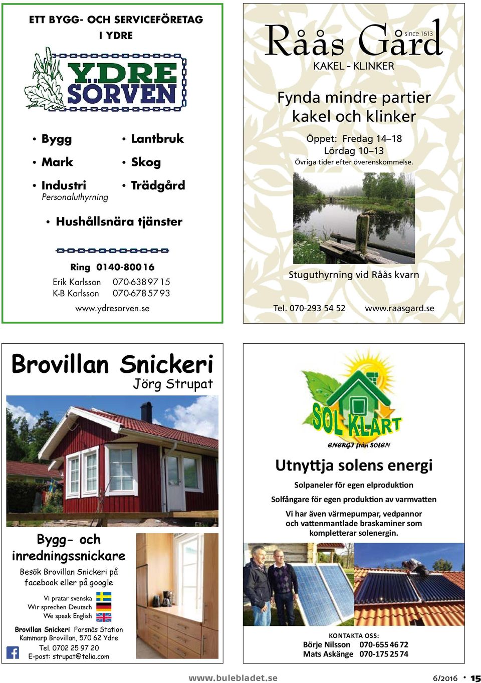 se Brovillan Snickeri Jörg Strupat ENERGI från SOLEN Utnyttja solens energi Solpaneler för egen elproduktion Solfångare för egen produktion av varmvatten Bygg- och inredningssnickare Besök Brovillan