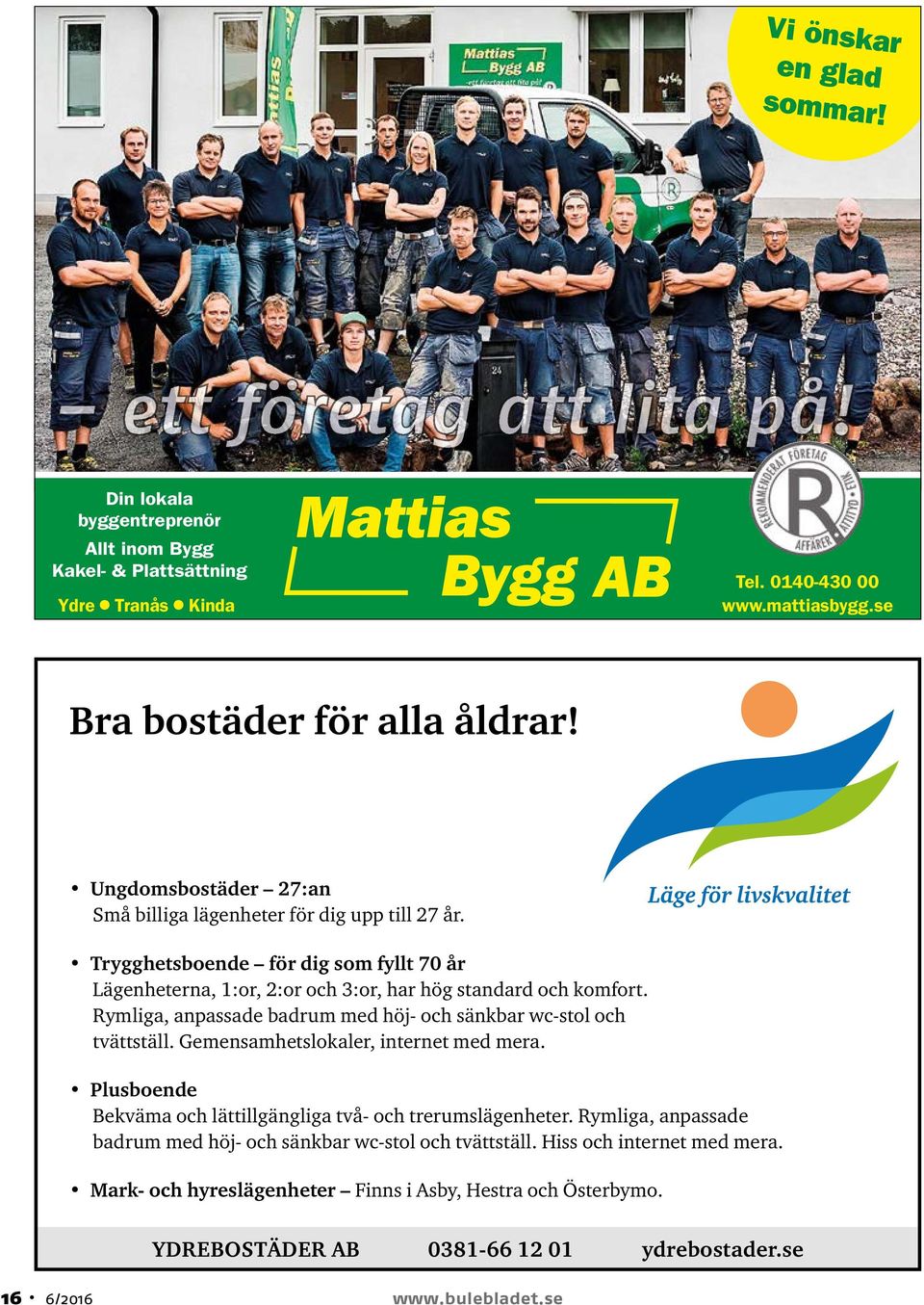 Rymliga, anpassade badrum med höj- och sänkbar wc-stol och tvättställ. Gemensamhetslokaler, internet med mera. Plusboende Bekväma och lättillgängliga två- och trerumslägen heter.