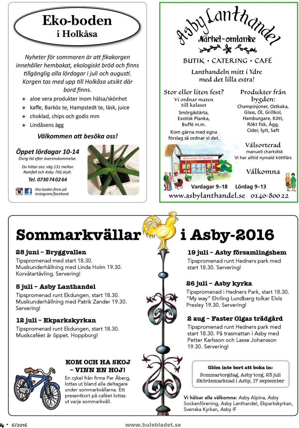 28 juni Bryggvallen Tipspromenad med start somma present lottas u alla delt somma En cyke Åberg, l KOM O VINN E Eko-boden i Holkåsa Nyheter för sommaren är att fikakorgen innehåller hembakat,