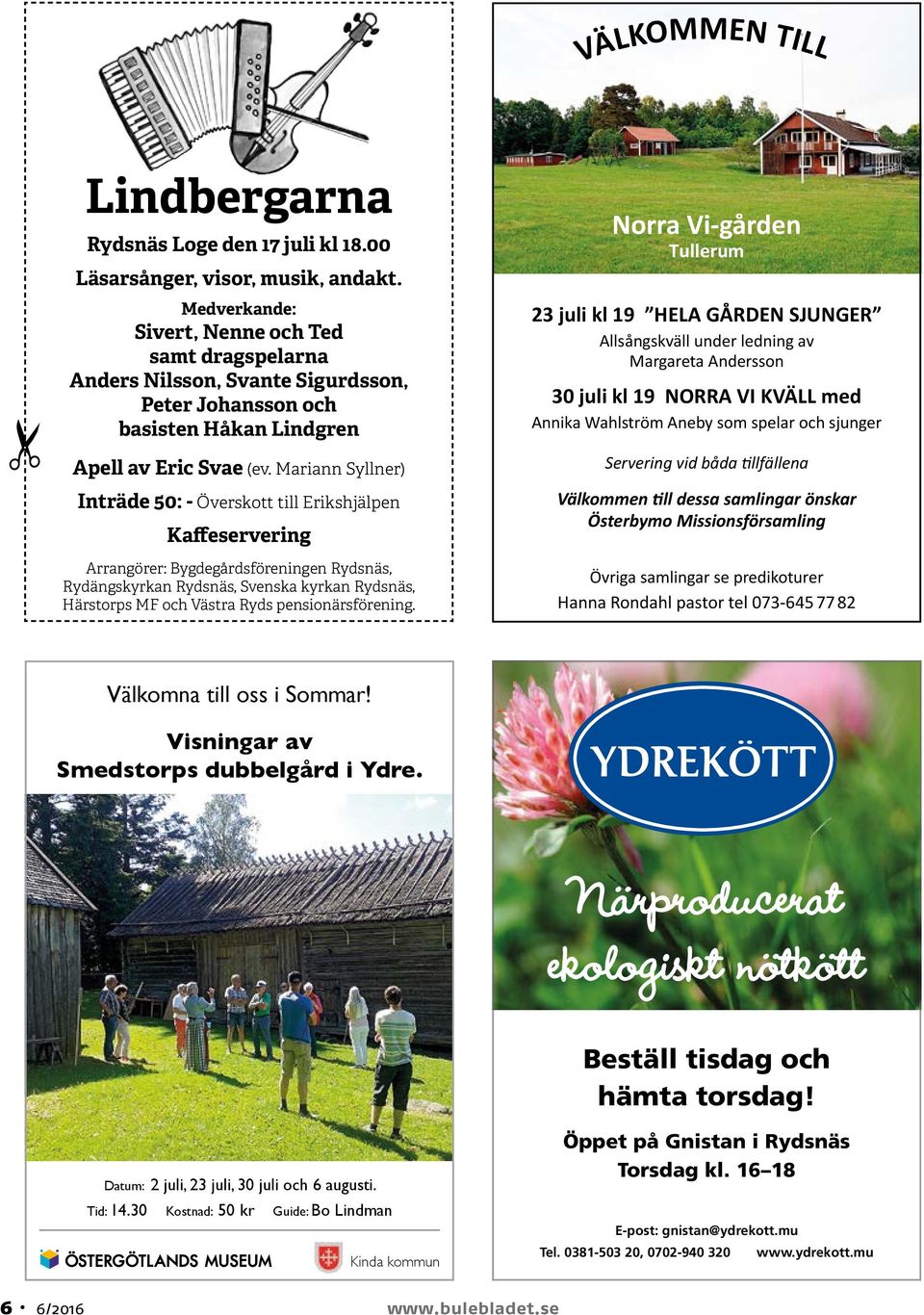 Mariann Syllner) Inträde 50: - Överskott till Erikshjälpen Kaffeservering Arrangörer: Bygdegårdsföreningen Rydsnäs, Rydängs kyrkan Rydsnäs, Svenska kyrkan Rydsnäs, Härstorps MF och Västra Ryds