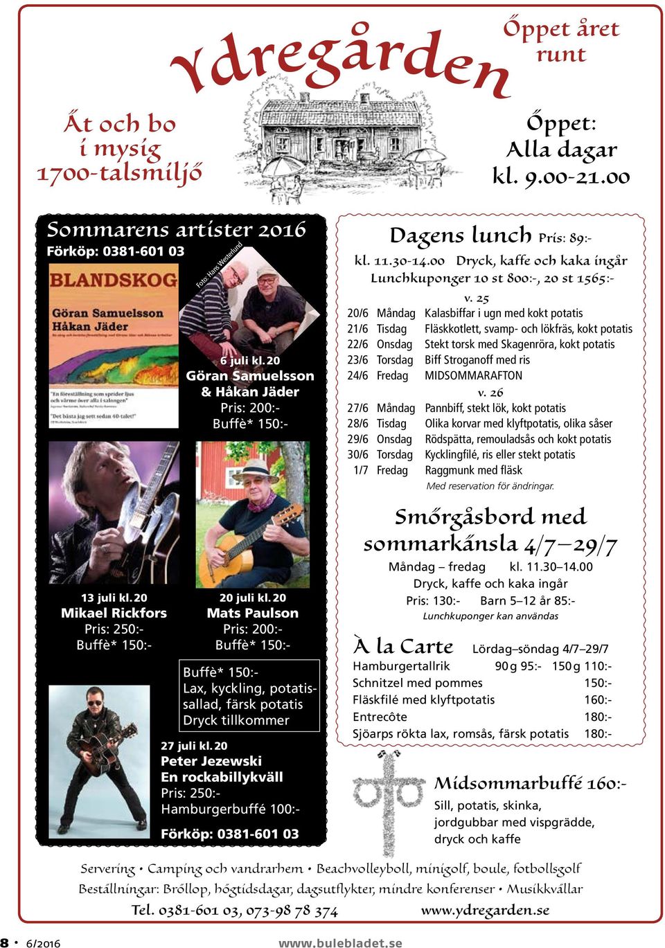 20 Peter Jezewski En rockabillykväll Pris: 250:- Hamburgerbuffé 100:- Förköp: 0381-601 03 Öppet: Alla dagar kl. 9.00-21.00 Dagens lunch Pris: 89:- kl. 11.30-14.