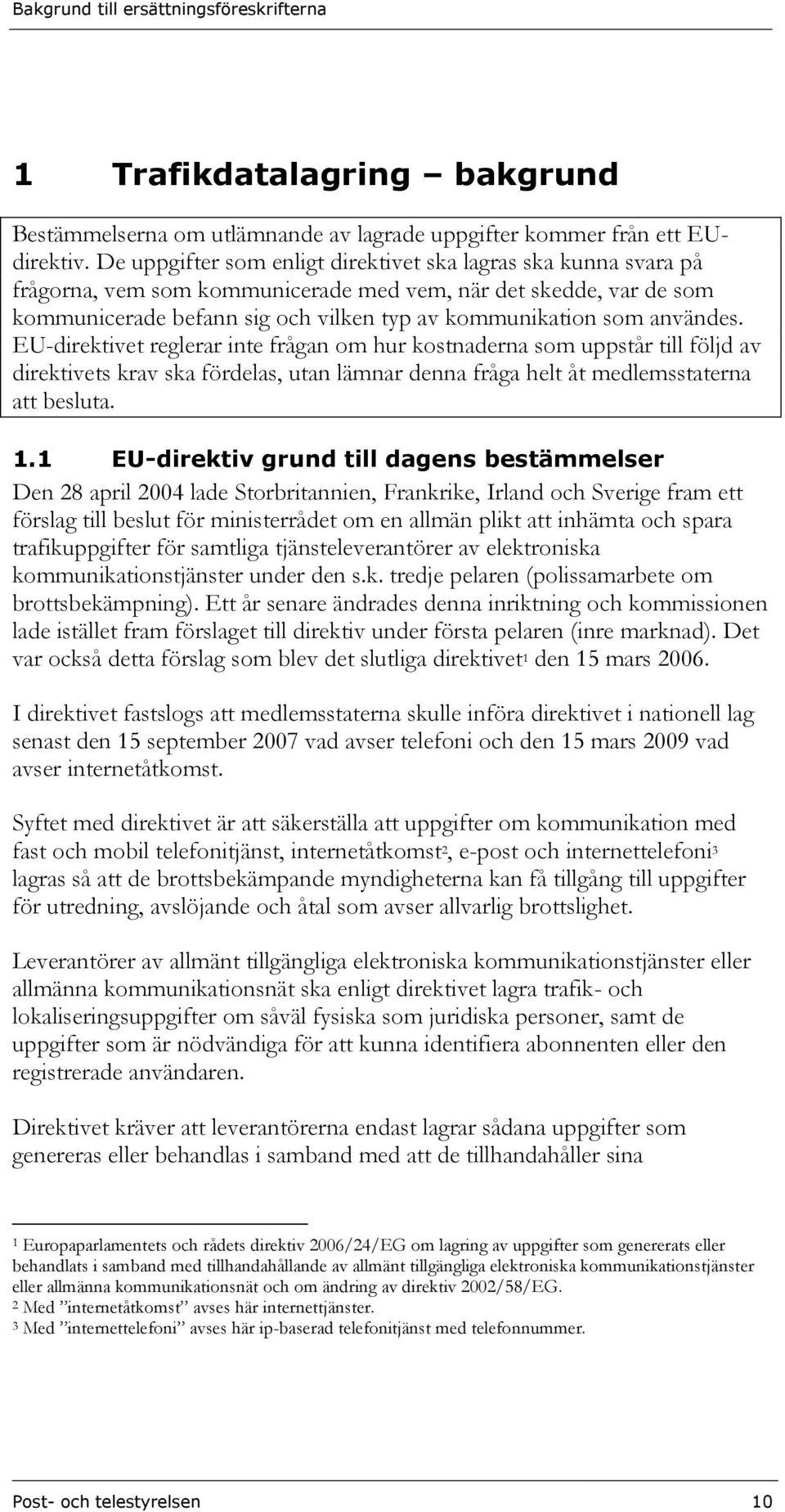 användes. EU-direktivet reglerar inte frågan om hur kostnaderna som uppstår till följd av direktivets krav ska fördelas, utan lämnar denna fråga helt åt medlemsstaterna att besluta. 1.