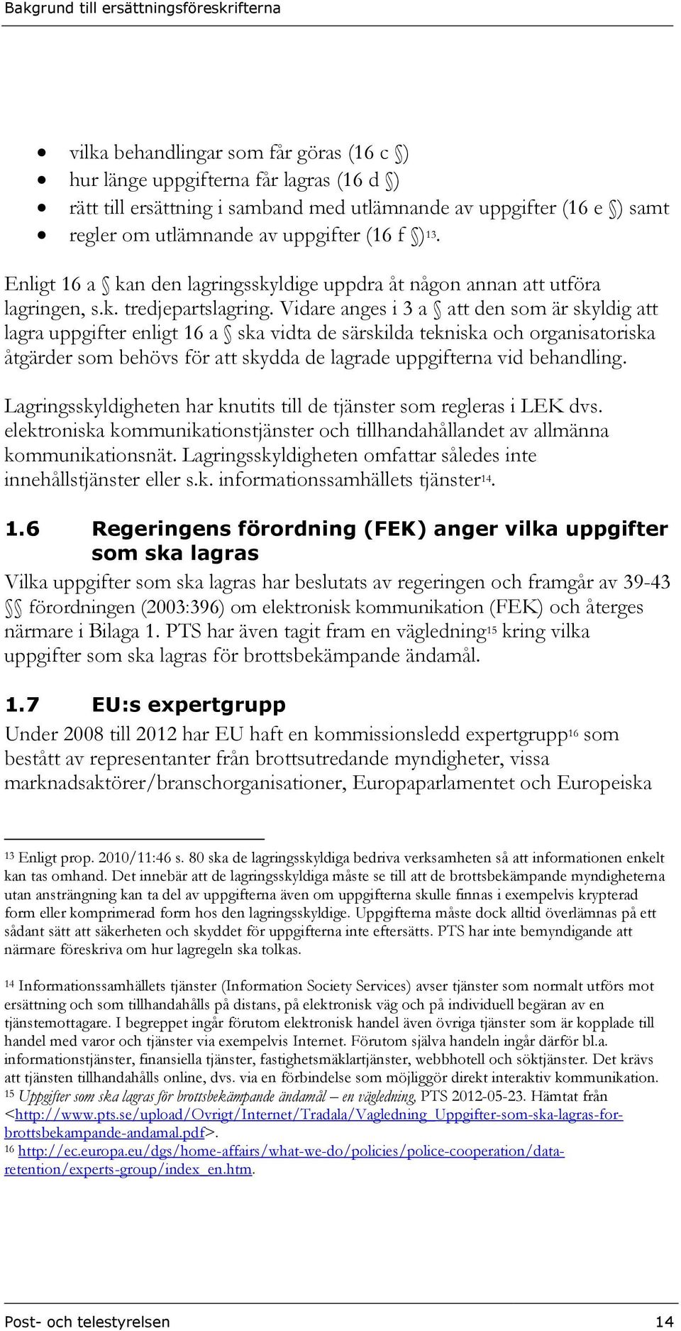 Vidare anges i 3 a att den som är skyldig att lagra uppgifter enligt 16 a ska vidta de särskilda tekniska och organisatoriska åtgärder som behövs för att skydda de lagrade uppgifterna vid behandling.