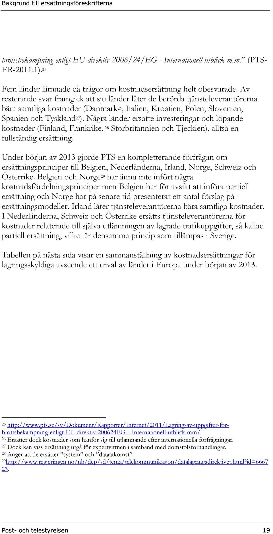 Några länder ersatte investeringar och löpande kostnader (Finland, Frankrike, 28 Storbritannien och Tjeckien), alltså en fullständig ersättning.