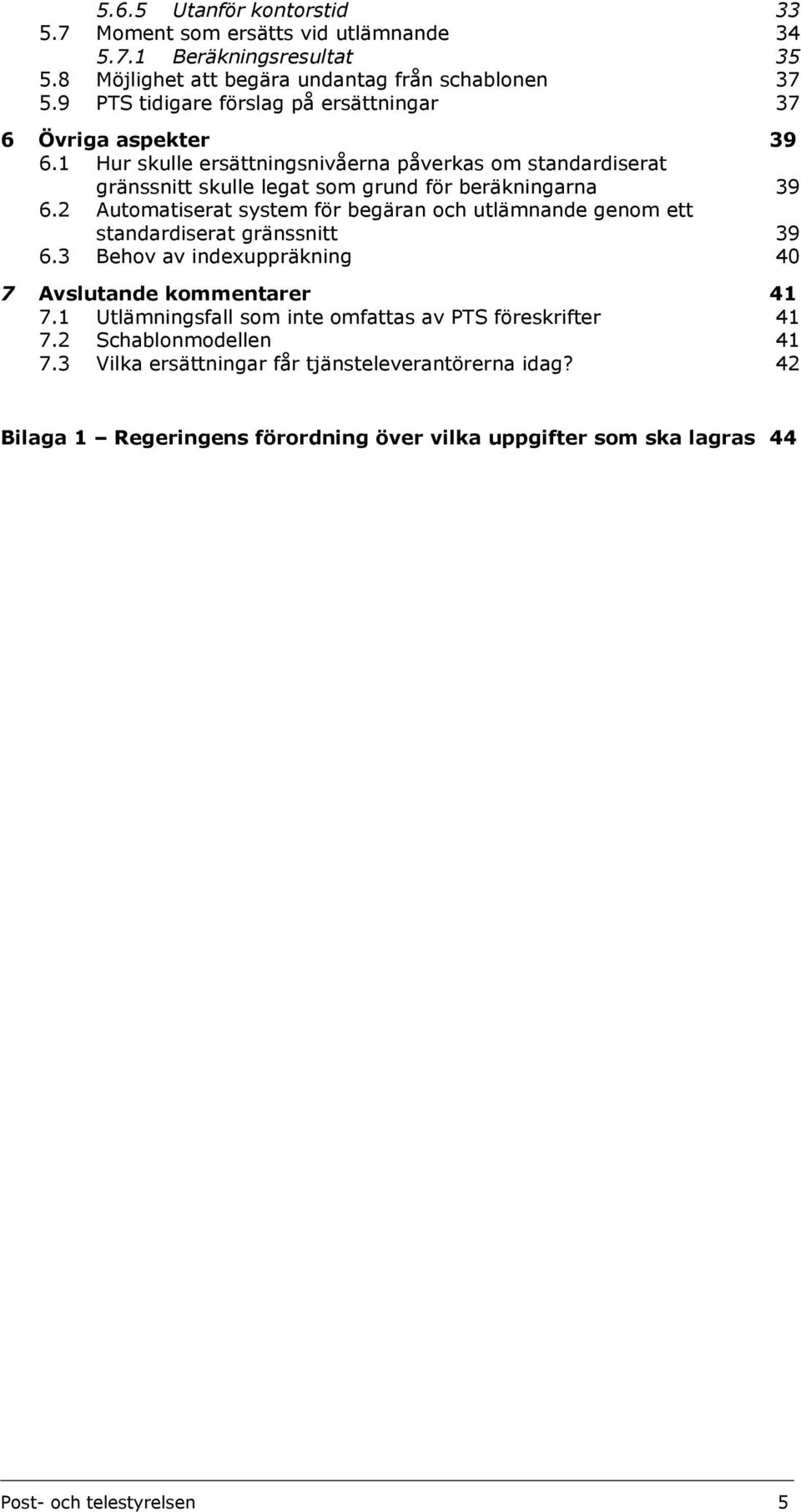 1 Hur skulle ersättningsnivåerna påverkas om standardiserat gränssnitt skulle legat som grund för beräkningarna 39 6.