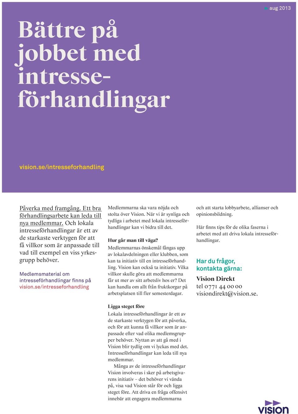 Medlemsmaterial om intresseförhandlingar finns på vision.se/intresseforhandling Medlemmarna ska vara nöjda och stolta över Vision.