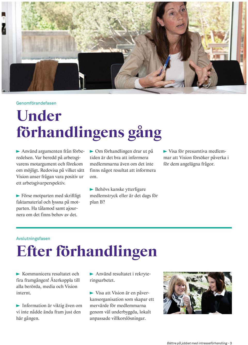 Argumentera Visa fakta Lyssna Ajournera Begär intresseförhandling Rollspel Konsekvenser Hitta en lösning Opinionsbildning Andra fackförbund Tänk rekrytering! Vad vill arbetsgivaren?