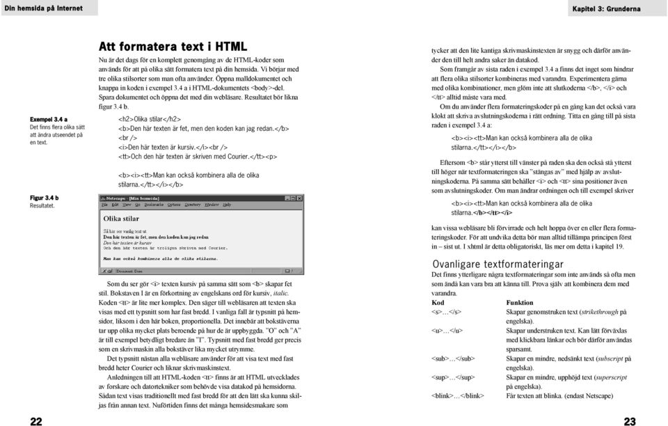 Vi börjar med tre olika stilsorter som man ofta använder. Öppna malldokumentet och knappa in koden i exempel 3.4 a i HTML-dokumentets <body>-del. Spara dokumentet och öppna det med din webläsare.