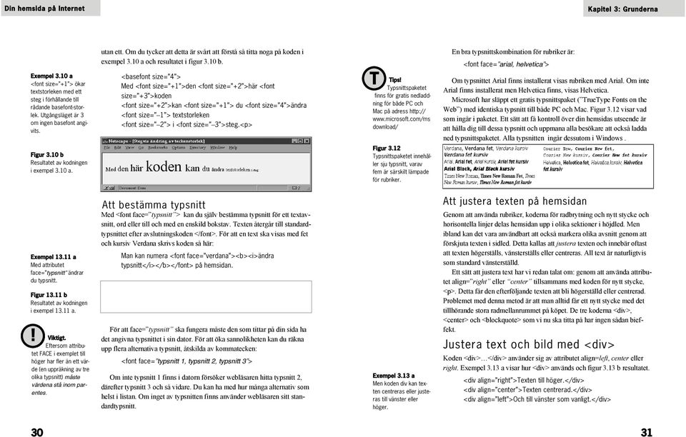 <basefont size= 4 > Med <font size= +1 >den <font size= +2 >här <font size= +3 >koden <font size= +2 >kan <font size= +1 > du <font size= 4 >ändra <font size= 1 > textstorleken <font size= 2 > i